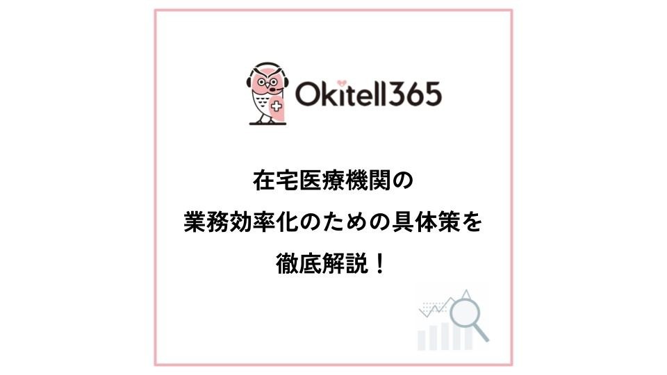 在宅医療機関の業務効率化のための具体策を徹底解説！